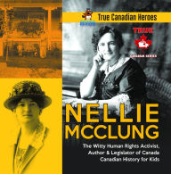 Title: Nellie McClung - The Witty Human Rights Activist, Author & Legislator of Canada Canadian History for Kids True Canadian Heroes, Author: Professor Beaver