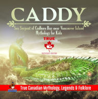 Title: Caddy - Sea Serpent of Cadboro Bay near Vancouver Island Mythology for Kids True Canadian Mythology, Legends & Folklore, Author: Professor Beaver