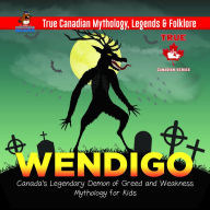 Title: Wendigo - Canada's Legendary Demon of Greed and Weakness Mythology for Kids True Canadian Mythology, Legends & Folklore, Author: Professor Beaver