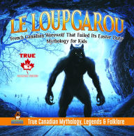 Title: Le Loup Garou - French Canadian Werewolf That Failed Its Easter Duty Mythology for Kids True Canadian Mythology, Legends & Folklore, Author: Professor Beaver