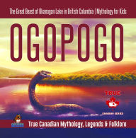 Title: Ogopogo - The Great Beast of Okanagan Lake in British Columbia Mythology for Kids True Canadian Mythology, Legends & Folklore, Author: Professor Beaver