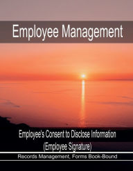 Title: Employee Management - Employee's Consent to Disclose Information - (Employee Signature): Records Keep Legal, Law Forms - Bound Book, Author: Julien St. James