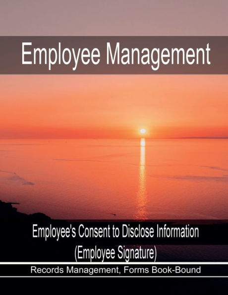 Employee Management - Employee's Consent to Disclose Information - (Employee Signature): Records Keep Legal, Law Forms - Bound Book