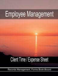 Title: Employee Management - Client Time / Expense Sheet: Records Management, Forms Book-Bound, Author: Julien St. James