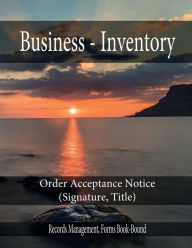 Title: Business - Inventory - Order Acceptance Notice - (Signature, Title): Records Management, Forms Book-Bound, Author: Julien St. James