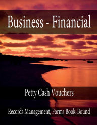 Title: Business - Financial - Petty Cash Vouchers: Records Management, Forms Book-Bound, Author: Julien St. James
