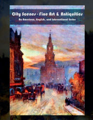 Title: City Scenes - Fine Art & Antiquities: An American, English, and International Series, Author: Julien Coallier