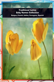 Title: Traditional Latino Baby Names Collection: Basque, French, Italian, Portuguese, Spanish, Author: Julien Coallier