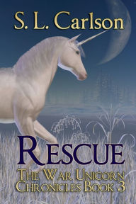 Title: Rescue, The War Unicorn Chronicles #3, Author: S. L. Carlson