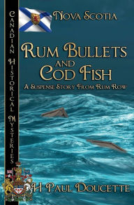 Title: Rum Bullets and Cod Fish: Nova Scotia, Author: H. Paul Doucette