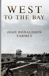 Title: West to the Bay: V2, Author: Joan Yarmey