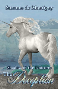 Title: Shadow of the Unicorn: The Deception, Author: Suzanne De Montigny