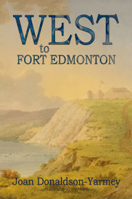 Title: West to Fort Edmonton, Author: Joan Donaldson-Yarmey