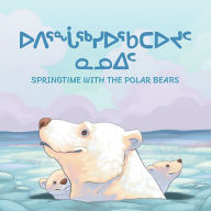 Title: Springtime with the Polar Bears: Bilingual Inuktitut and English Edition, Author: Arvaaq Press