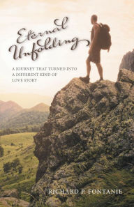 Title: Eternal Unfolding: A Journey that turned into a different kind of love story, Author: Richard P Fontanie