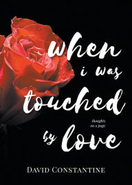 Title: When I was Touched by Love, Author: David Constantine