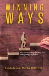 Title: Winning Ways: Real world strategies to help you reimagine your practice, Author: Dwarka Lakhan