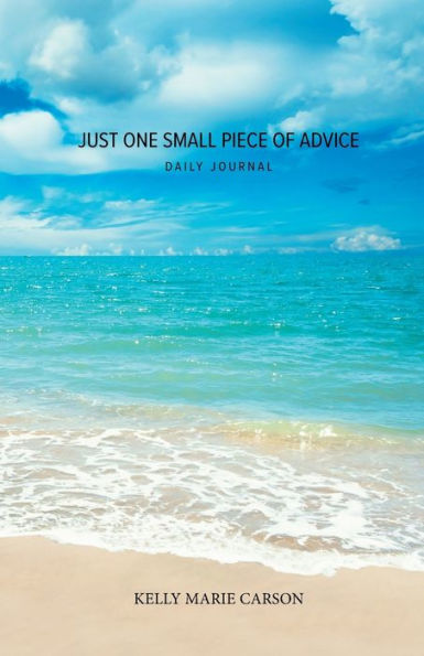 Just One Small Piece of Advice Daily Journal: A Simple Journal for Creating a Positive Life
