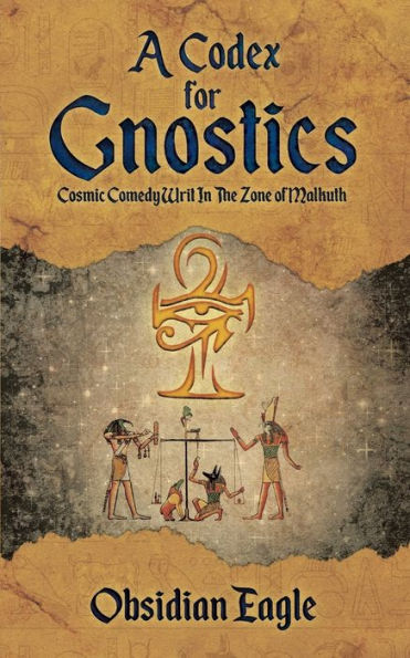 A Codex For Gnostics: Cosmic Comedy Writ In The Zone of Malkuth