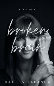 Title: A Tale of a Broken Brain, Author: Katie Vilaranda