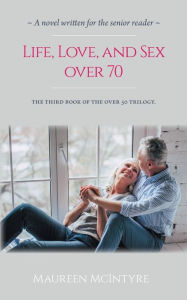 Title: Life, Love, and Sex over 70, Author: Maureen McIntyre
