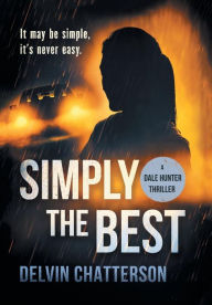 Title: Simply the Best: It may be simple, it's never easy, Author: Delvin Chatterson