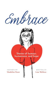 Title: Embrace: Stories of humour, humanness and hope (Inspired by Madeline Kean), Author: Lisa Wallace
