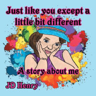 Title: Just like you except a little bit different.: A story about me., Author: Jd Henry