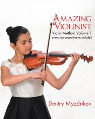Title: Amazing Violinist: Violin Method Volume 1, Author: Dmitry Myzdrikov