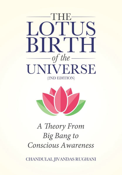 The Lotus Birth of the Universe (2nd Edition): A Theory From Big Bang to Conscious Awareness