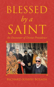 Title: Blessed by a Saint: An Encounter of Divine Providence, Author: Richard Joseph Bosada