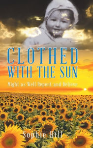 Title: Clothed With the Sun: Might as Well Repent and Believe, Author: Sophie Hill