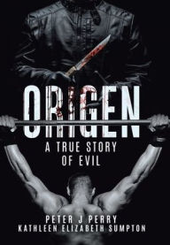 Title: Origen: A True Story Of Evil, Author: Peter J Perry