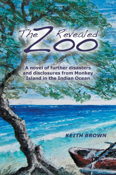 the Zoo Revealed: A Novel of Further Disasters and Disclosures From Monkey Island Indian Ocean