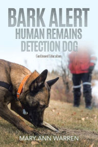 Title: Bark Alert: Human Remains Detection Dog - Continued Education, Author: Mary Ann Warren