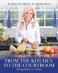 Title: From the Kitchen to the Courtroom: Doing Justice to Pasta, Author: Patricia Di Mango