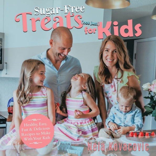 Sugar Free Treats (not just) for Kids: Healthy, Easy, Fast & Delicious Recipes to Make With Your Kids