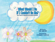 Title: What Would I Be If I Couldn't Be Me?: Short Stories of Imagination and Limitless Possibilities, Author: Jim Jamison