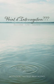 Title: Point d'Interrogation: Success Life Secrets, Author: Mispadore Nadege Ngo Nlend