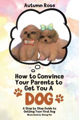 How to Convince Your Parents Get You A Dog: Step by Guide Getting First Dog