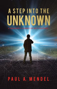 Title: A Step Into the Unknown: A Teenager's Journey of Self-discovery., Author: Paul A Mendel