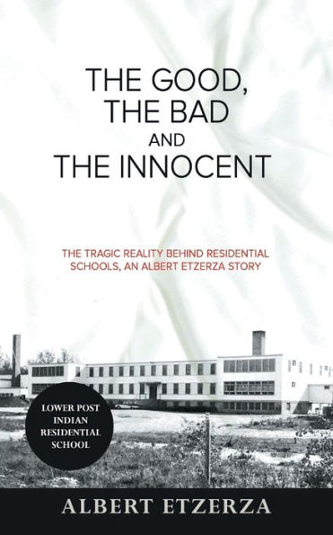 The Good, Bad and Innocent: Tragic Reality Behind Residential Schools, an Albert Etzerza Story