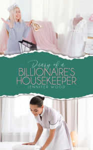 Title: Diary of a Billionaire's Housekeeper, Author: Jennifer Wood