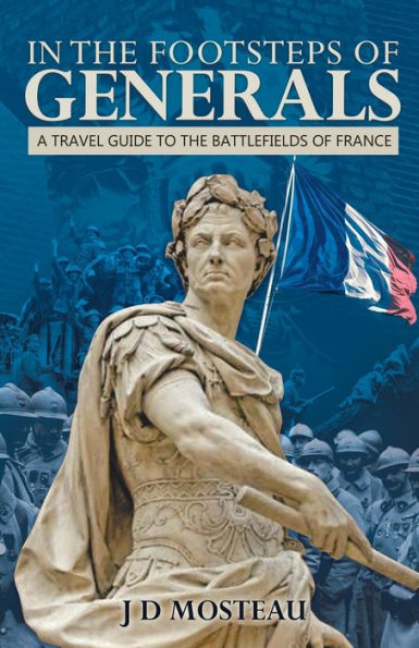 the Footsteps of Generals: A Travel Guide to Battlefields France