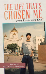 Title: The Life That's Chosen Me: From Russia with Love?, Author: Rachelle Rasolofo-Czerwinski