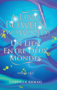 Title: A Link Between Two Worlds / Un Lien Entre Deux Mondes: Volume 1 & 2, Author: Gabriella Kikwaki