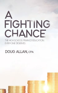 Title: A Fighting Chance: The High School Finance Education Everyone Deserves, Author: Doug Allan