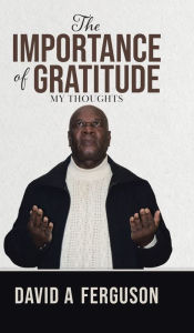 Title: The Importance of Gratitude: My Thoughts, Author: David A Ferguson