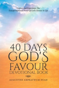 Title: 40 Days God's Favour Devotional Book: Explore and Experience The Transformational Power of God's Favour In Life, Author: Augustine Ampratwum Duah