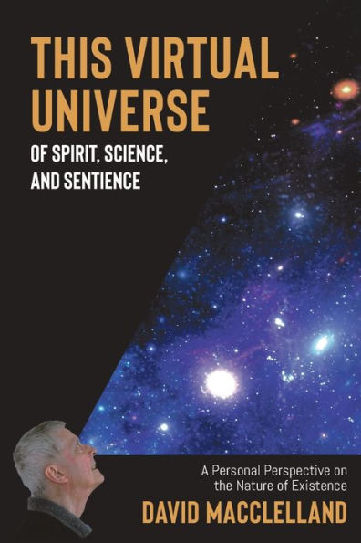 This Virtual Universe of Spirit, Science, and Sentience: A Personal Perspective on the Nature Existence